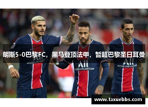 朗斯5-0巴黎FC，黑马登顶法甲，暂超巴黎圣日耳曼